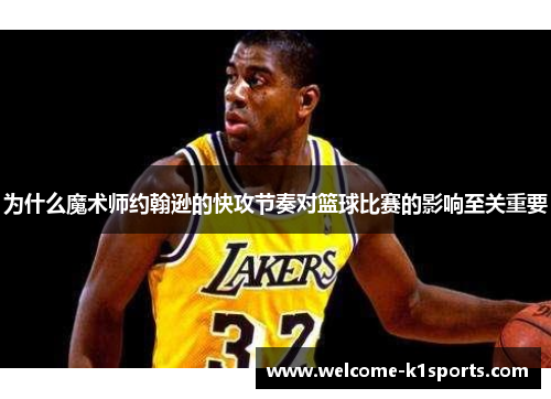 为什么魔术师约翰逊的快攻节奏对篮球比赛的影响至关重要
