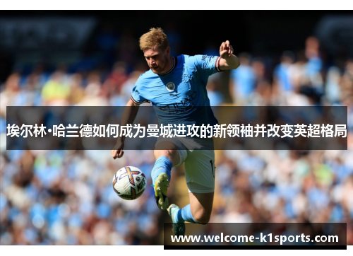 埃尔林·哈兰德如何成为曼城进攻的新领袖并改变英超格局