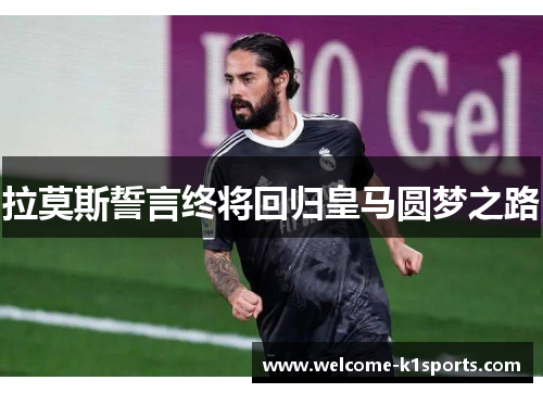 拉莫斯誓言终将回归皇马圆梦之路