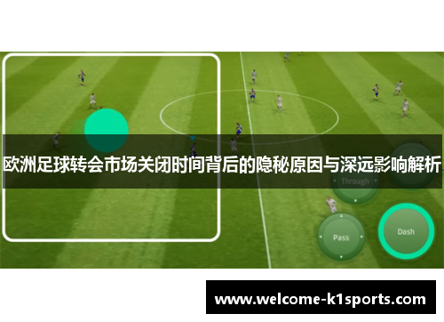 欧洲足球转会市场关闭时间背后的隐秘原因与深远影响解析