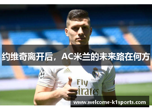 约维奇离开后，AC米兰的未来路在何方