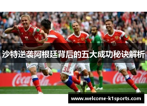 沙特逆袭阿根廷背后的五大成功秘诀解析 沙特逆袭阿根廷背后的五大成功秘诀解析