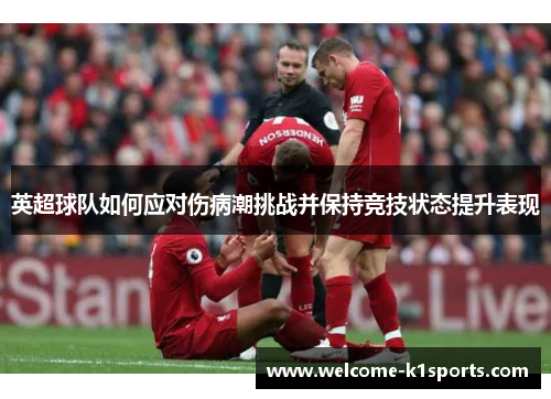 英超球队如何应对伤病潮挑战并保持竞技状态提升表现
