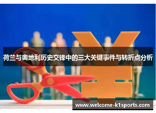 荷兰与奥地利历史交锋中的三大关键事件与转折点分析