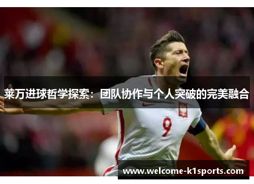 莱万进球哲学探索：团队协作与个人突破的完美融合