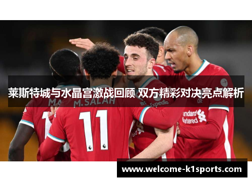 莱斯特城与水晶宫激战回顾 双方精彩对决亮点解析 莱斯特城与水晶宫激战回顾 双方精彩对决亮点解析
