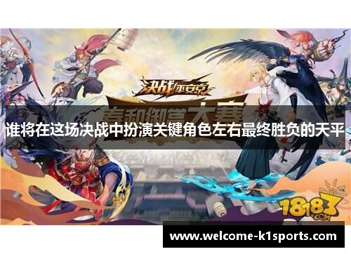 谁将在这场决战中扮演关键角色左右最终胜负的天平 谁将在这场决战中扮演关键角色左右最终胜负的天平