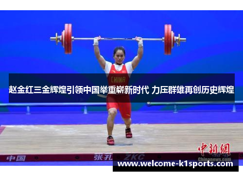 赵金红三金辉煌引领中国举重崭新时代 力压群雄再创历史辉煌
