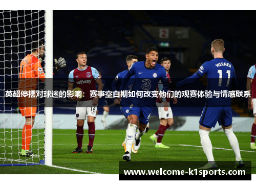 英超停摆对球迷的影响:赛事空白期如何改变他们的观赛体验与情感联系 英超停摆对球迷的影响:赛事空白期如何改变他们的观赛体验与情感联系