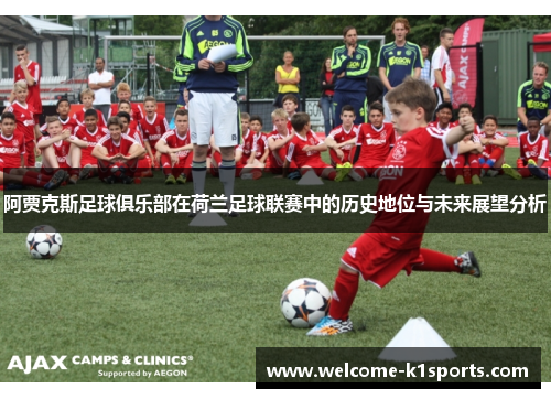 阿贾克斯足球俱乐部在荷兰足球联赛中的历史地位与未来展望分析 阿贾克斯足球俱乐部在荷兰足球联赛中的历史地位与未来展望分析