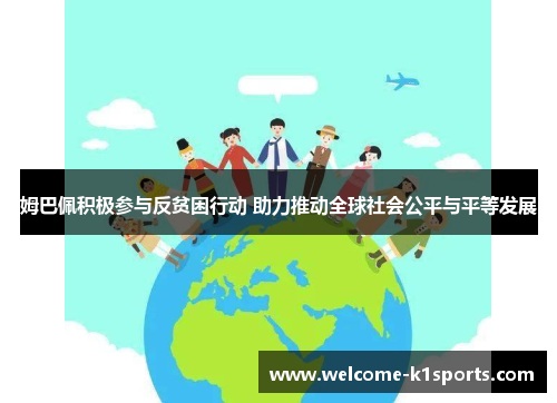 姆巴佩积极参与反贫困行动 助力推动全球社会公平与平等发展